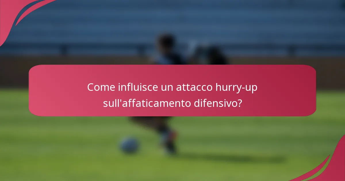 Come influisce un attacco hurry-up sull'affaticamento difensivo?