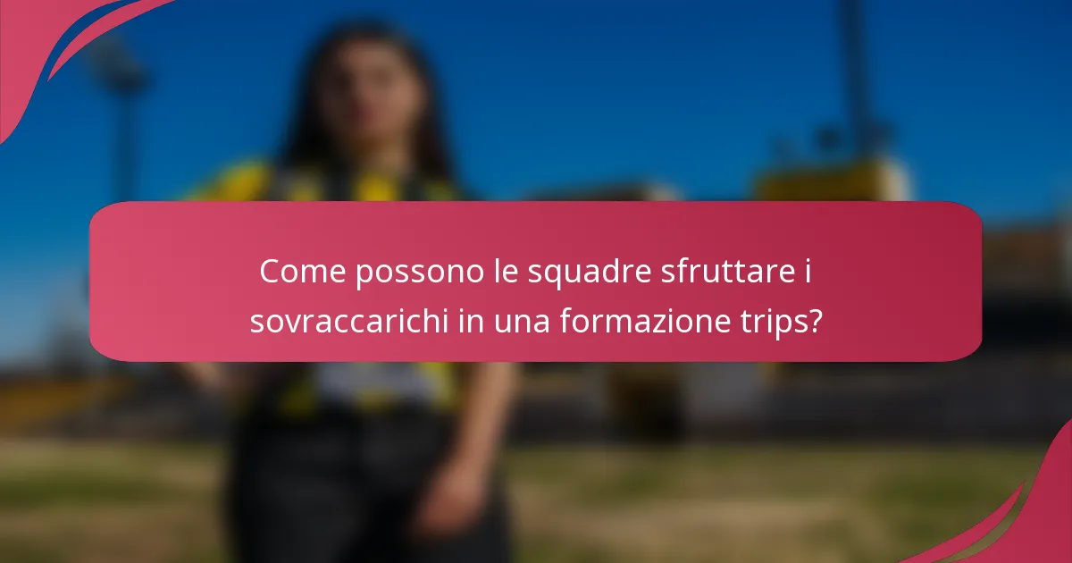 Come possono le squadre sfruttare i sovraccarichi in una formazione trips?
