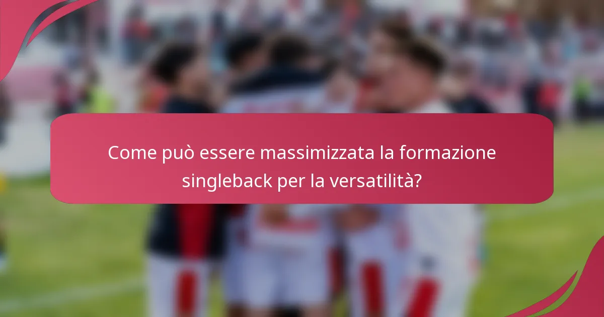 Come può essere massimizzata la formazione singleback per la versatilità?