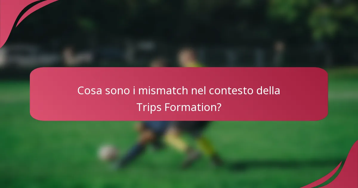 Cosa sono i mismatch nel contesto della Trips Formation?