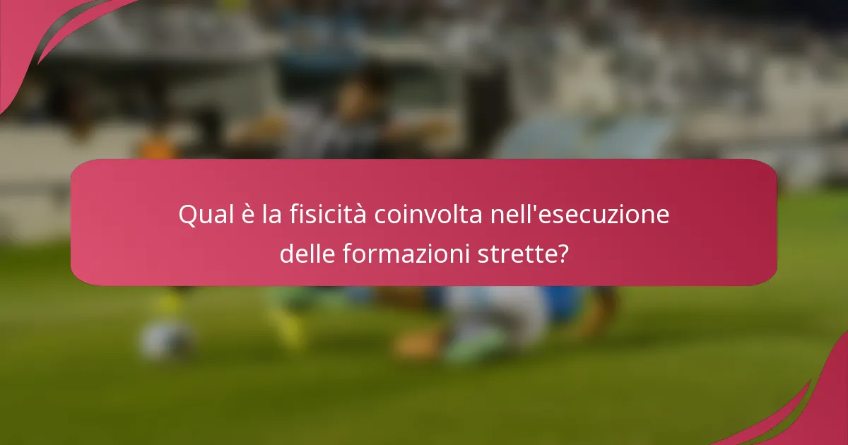 Qual è la fisicità coinvolta nell'esecuzione delle formazioni strette?