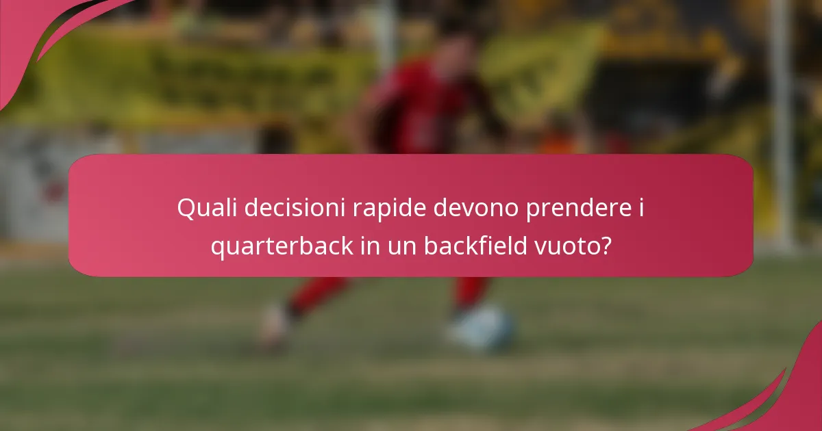 Quali decisioni rapide devono prendere i quarterback in un backfield vuoto?