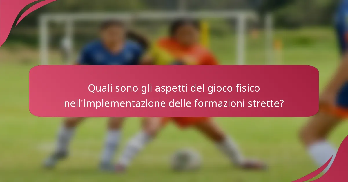 Quali sono gli aspetti del gioco fisico nell'implementazione delle formazioni strette?