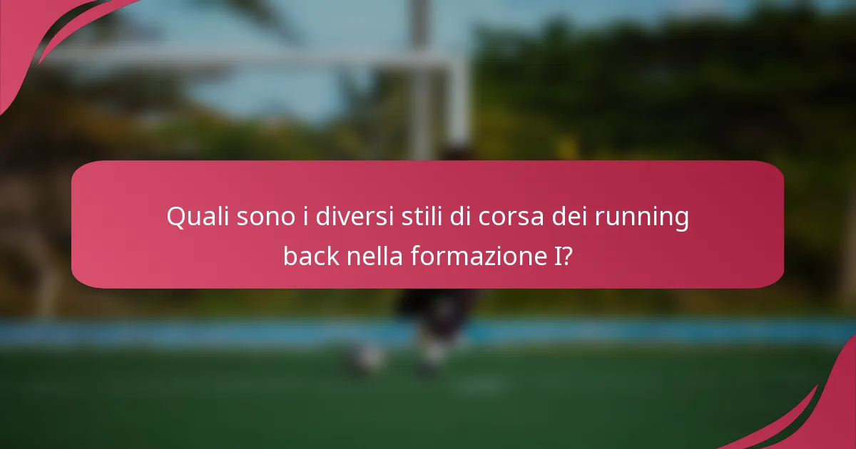 Quali sono i diversi stili di corsa dei running back nella formazione I?