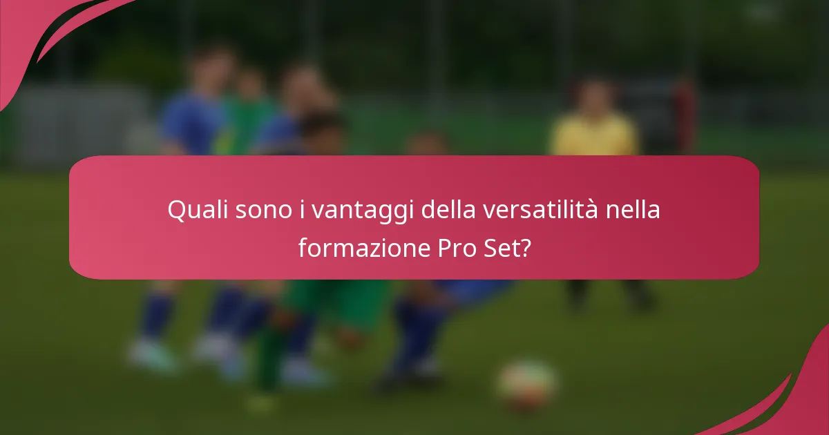 Quali sono i vantaggi della versatilità nella formazione Pro Set?