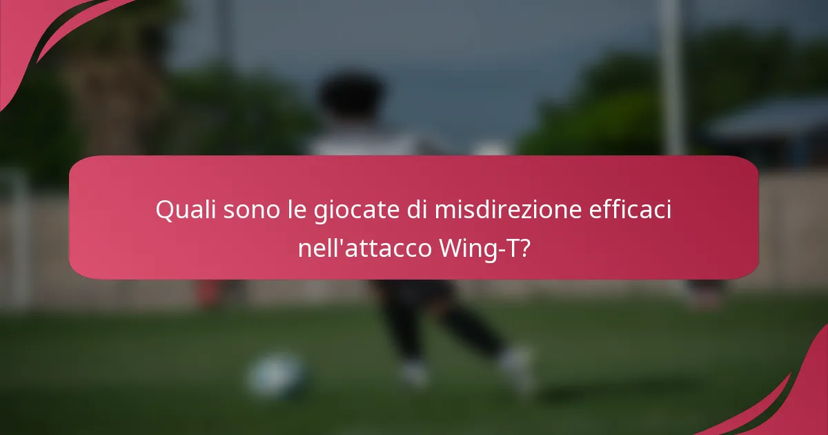 Quali sono le giocate di misdirezione efficaci nell'attacco Wing-T?