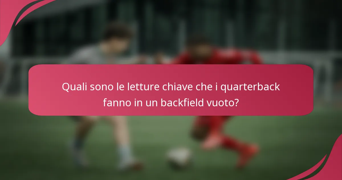 Quali sono le letture chiave che i quarterback fanno in un backfield vuoto?