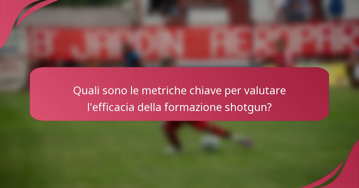 Quali sono le metriche chiave per valutare l'efficacia della formazione shotgun?