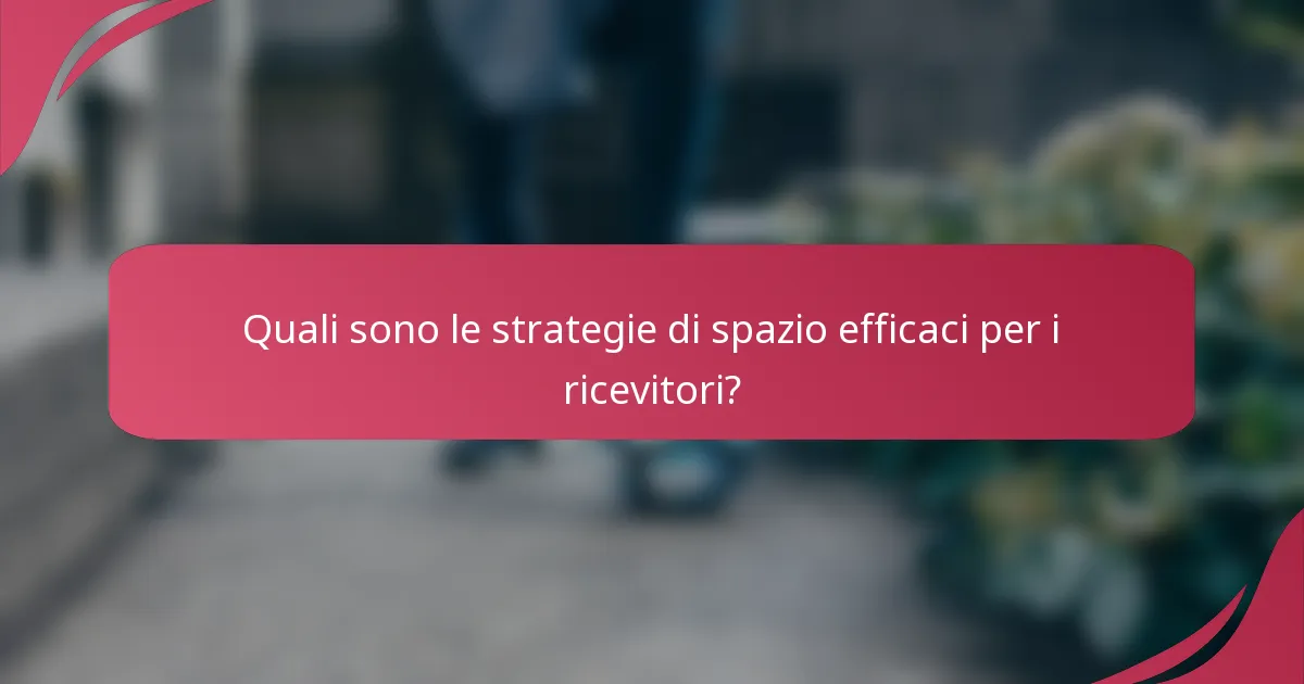Quali sono le strategie di spazio efficaci per i ricevitori?