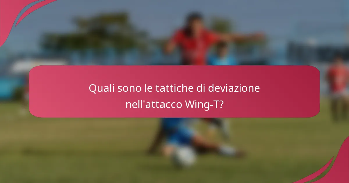 Quali sono le tattiche di deviazione nell'attacco Wing-T?