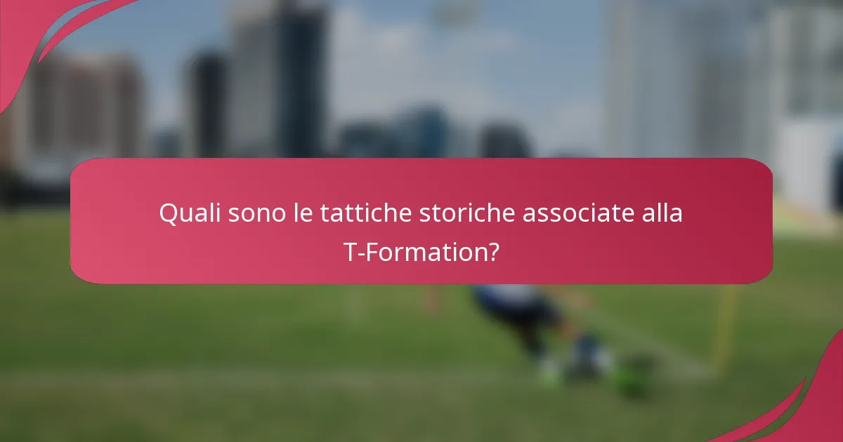 Quali sono le tattiche storiche associate alla T-Formation?
