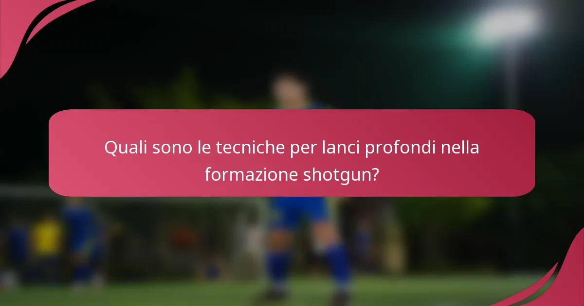 Quali sono le tecniche per lanci profondi nella formazione shotgun?