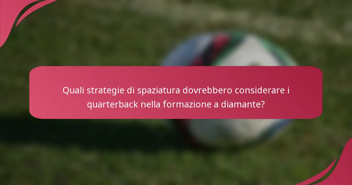 Quali strategie di spaziatura dovrebbero considerare i quarterback nella formazione a diamante?