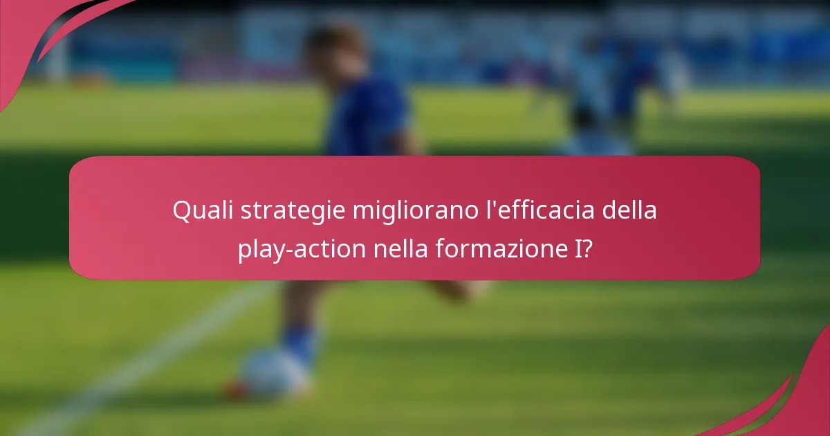 Quali strategie migliorano l'efficacia della play-action nella formazione I?