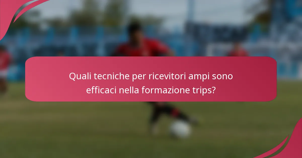 Quali tecniche per ricevitori ampi sono efficaci nella formazione trips?
